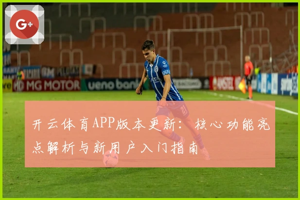 开云体育APP版本更新：核心功能亮点解析与新用户入门指南