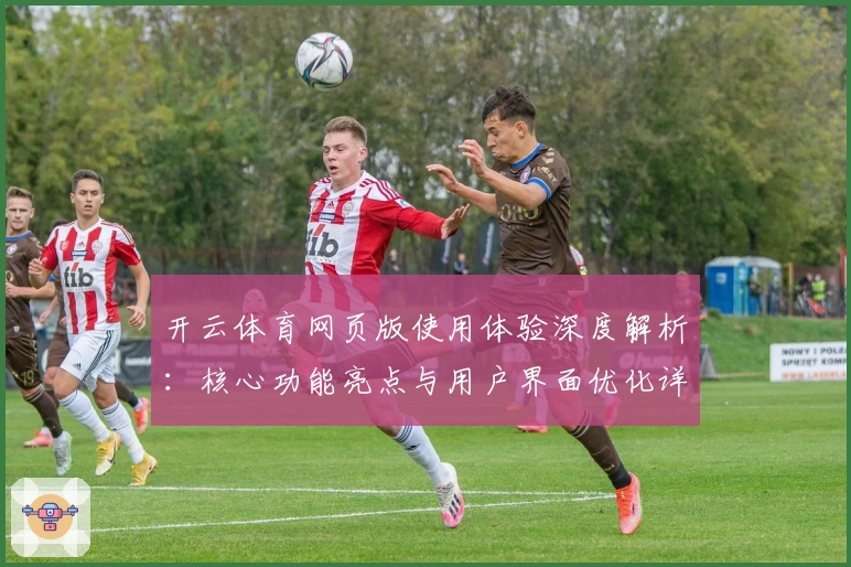 开云体育网页版使用体验深度解析：核心功能亮点与用户界面优化详解