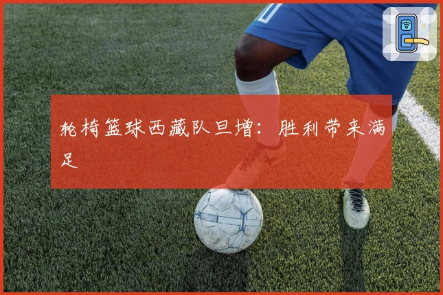 轮椅篮球西藏队旦增：胜利带来满足